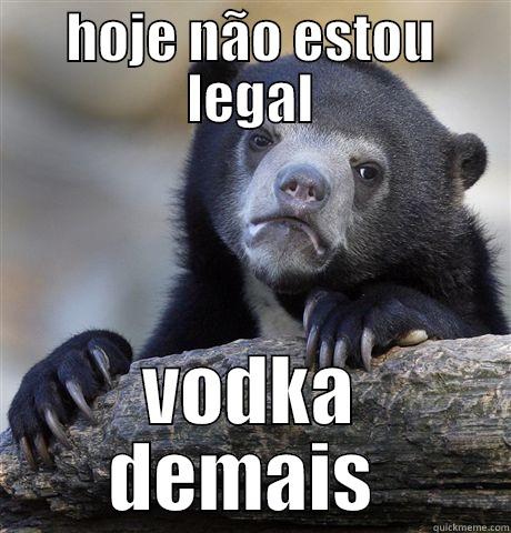 hoje não estou legal - HOJE NÃO ESTOU LEGAL VODKA DEMAIS  Confession Bear