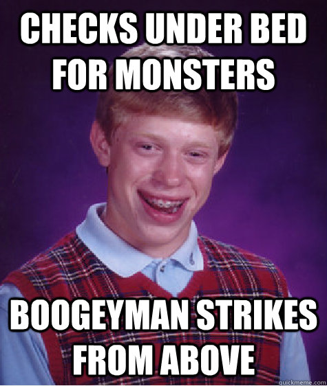 Checks under bed for monsters boogeyman strikes from above  Bad Luck Brian