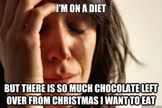 I'm on a diet But there is so much chocolate left over from Christmas i want to eat  First World Problems