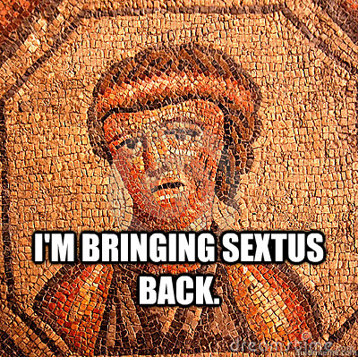  I'm bringing sextus back.  LATIN PROBLEMS