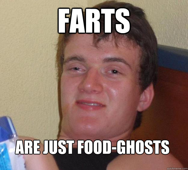 Farts Are Just Food-Ghosts  10 Guy