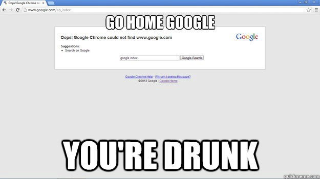 Go Home Google You're Drunk - Go Home Google You're Drunk  Drunk Google