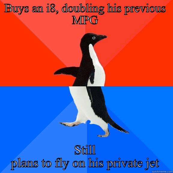 BUYS AN I8, DOUBLING HIS PREVIOUS MPG STILL PLANS TO FLY ON HIS PRIVATE JET Socially Awesome Awkward Penguin