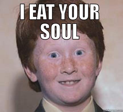 Soul stealer - I EAT YOUR SOUL  Over Confident Ginger