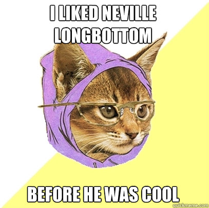 I liked Neville Longbottom Before he was cool  Hipster Kitty