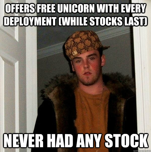 Offers free unicorn with every deployment (while stocks last) Never had any stock - Offers free unicorn with every deployment (while stocks last) Never had any stock  Scumbag Steve