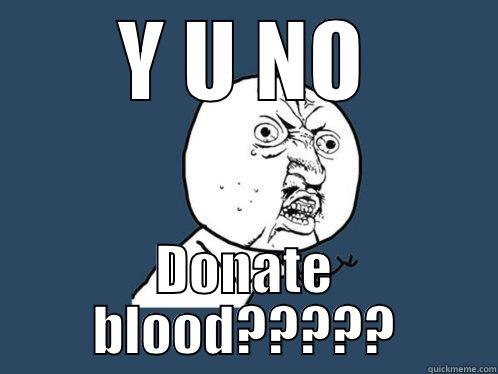 Y U NO DONATE BLOOD????? Y U No