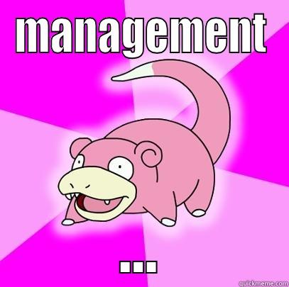 MANAGEMENT ... Slowpoke