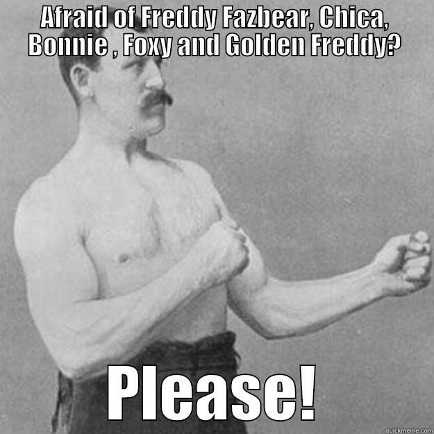 AFRAID OF FREDDY FAZBEAR, CHICA, BONNIE , FOXY AND GOLDEN FREDDY? PLEASE! overly manly man