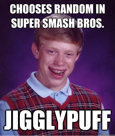 Chooses Random in Super smash Bros. JigglyPuff - Chooses Random in Super smash Bros. JigglyPuff  Bad Luck Brian