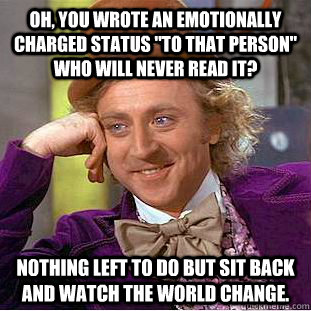 oh, you wrote an emotionally charged status 