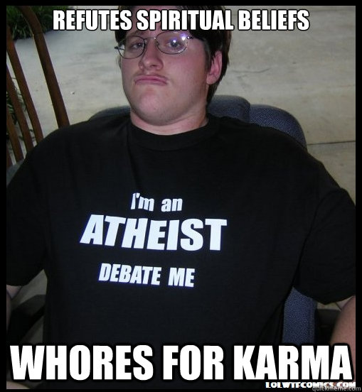 refutes spiritual beliefs whores for karma  Scumbag Atheist