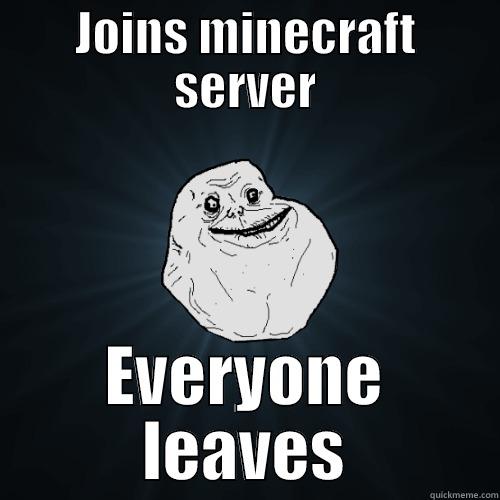 JOINS MINECRAFT SERVER EVERYONE LEAVES Forever Alone