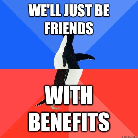 We'll just be friends With benefits  Socially Awkward Awesome Penguin