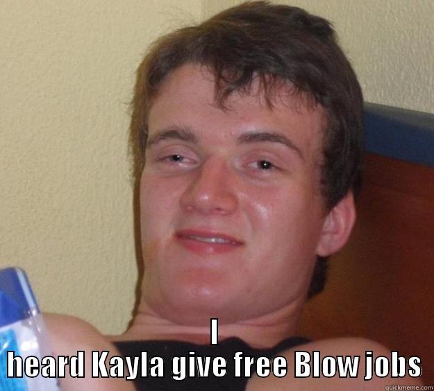  I HEARD KAYLA GIVE FREE BLOW JOBS 10 Guy