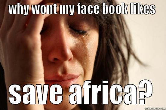 WHY WONT MY FACE BOOK LIKES SAVE AFRICA? First World Problems