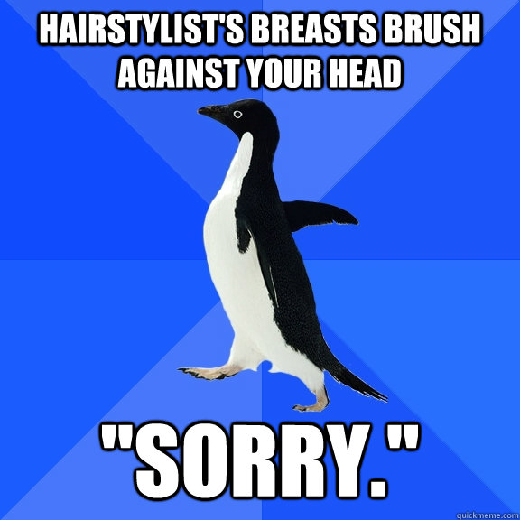 Hairstylist's breasts brush against your head 