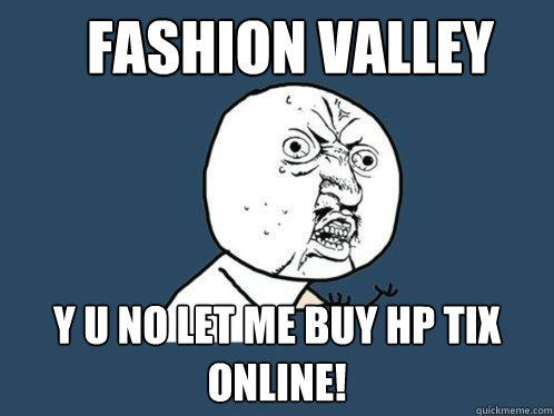 fashion valley y u no let me buy hp tix online! - fashion valley y u no let me buy hp tix online!  Y U No