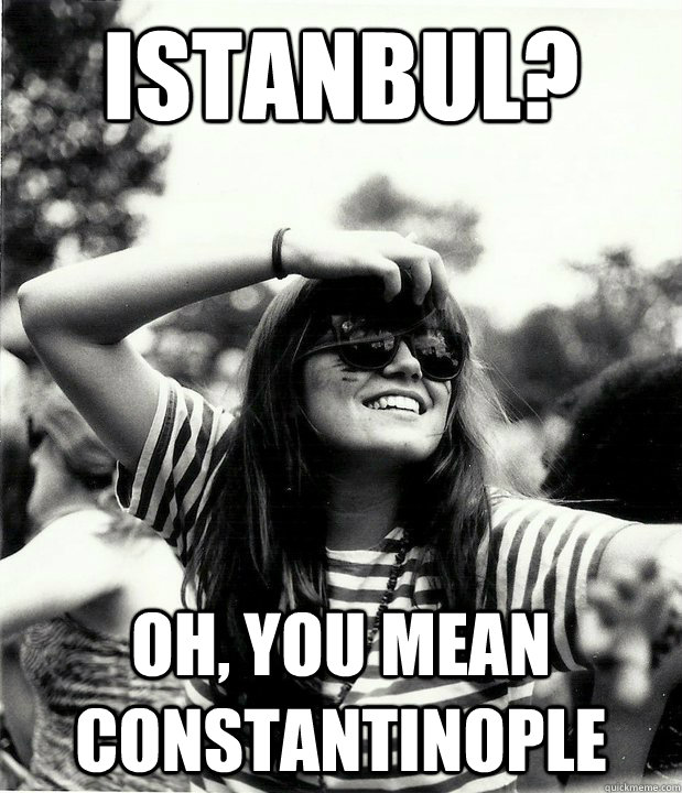 Istanbul? oh, you mean constantinople - Istanbul? oh, you mean constantinople  Georgetown Hipster