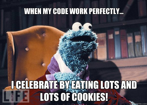 WHEN MY CODE WORK PERFECTLY... I celebrate by eating lots and lots of COOKIES!  Cookieman