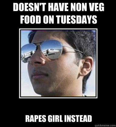 Doesn't have non veg food on Tuesdays  Rapes girl instead  Rich Delhi Boy