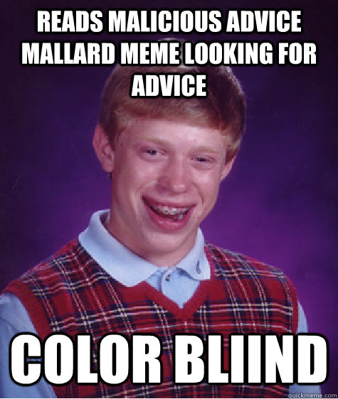 Reads Malicious Advice mallard meme looking for advice Color bliind  Bad Luck Brian