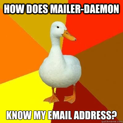 how does Mailer-Daemon know my email address?  Tech Impaired Duck