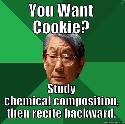 YOU WANT COOKIE? STUDY CHEMICAL COMPOSITION, THEN RECITE BACKWARD. High Expectations Asian Father