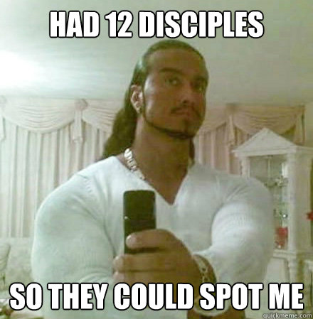 Had 12 Disciples  So they could spot me  Guido Jesus