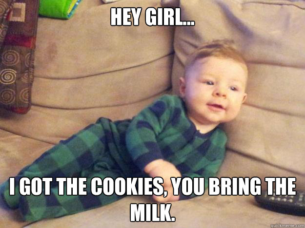 Hey Girl... I got the cookies, you bring the milk. - Hey Girl... I got the cookies, you bring the milk.  Suave Baby