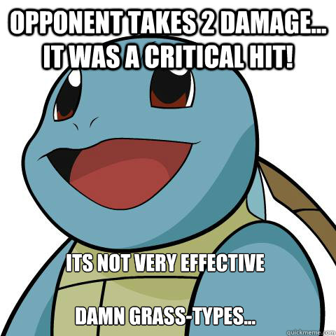 opponent takes 2 damage... it was a CRITICAL HIT! Its not very effective

damn grass-types...  Squirtle