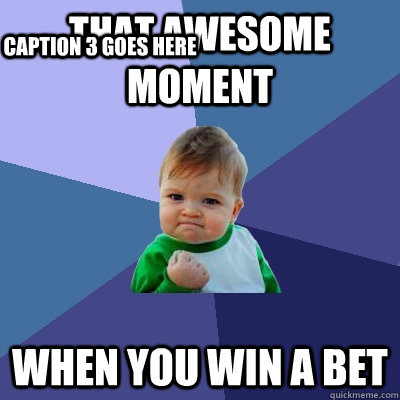 That awesome moment When you win a bet Caption 3 goes here  Success Kid