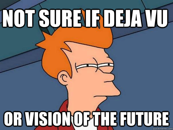 NOT SURE IF DEJA VU OR VISION OF THE FUTURE  Futurama Fry