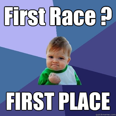 First Race ? FIRST PLACE  Success Kid