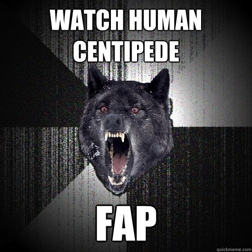 watch human centipede fap  Insanity Wolf