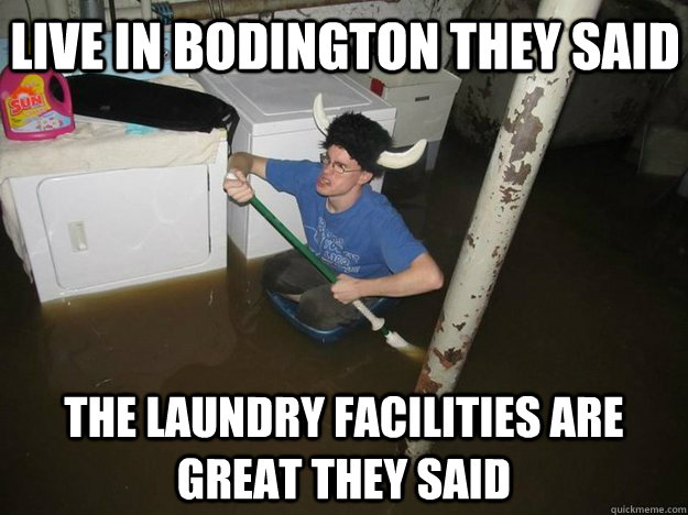 Live in bodington they said the laundry facilities are great they said - Live in bodington they said the laundry facilities are great they said  Do the laundry they said