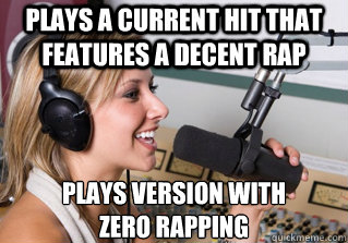 Plays a current hit that features a decent rap plays version with 
zero rapping - Plays a current hit that features a decent rap plays version with 
zero rapping  scumbag radio dj