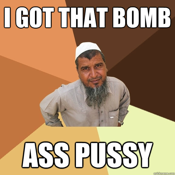 i got that bomb ass pussy  - i got that bomb ass pussy   Ordinary Muslim Man