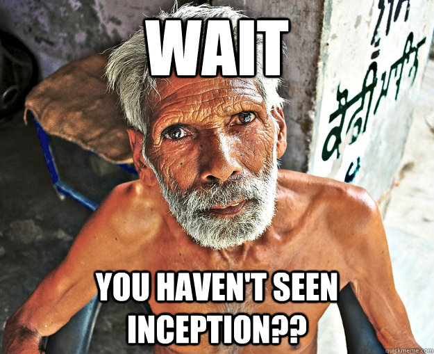 Wait You haven't seen inception??  