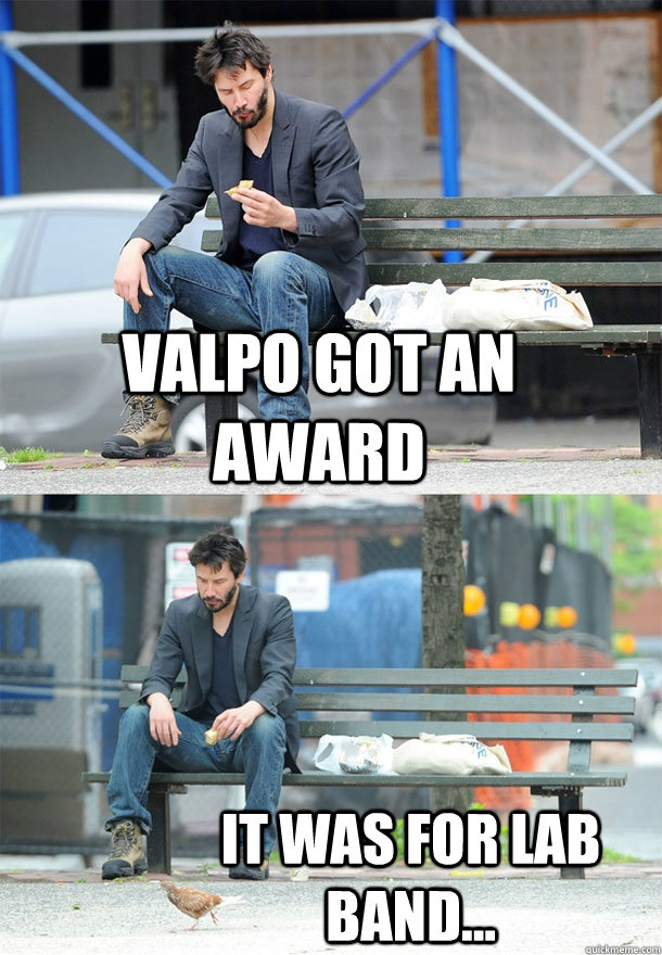 Valpo got an award It was for LAB band...  Sad Keanu