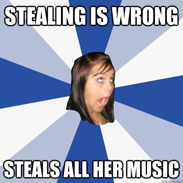 stealing is wrong steals all her music - stealing is wrong steals all her music  Annoying Facebook Girl