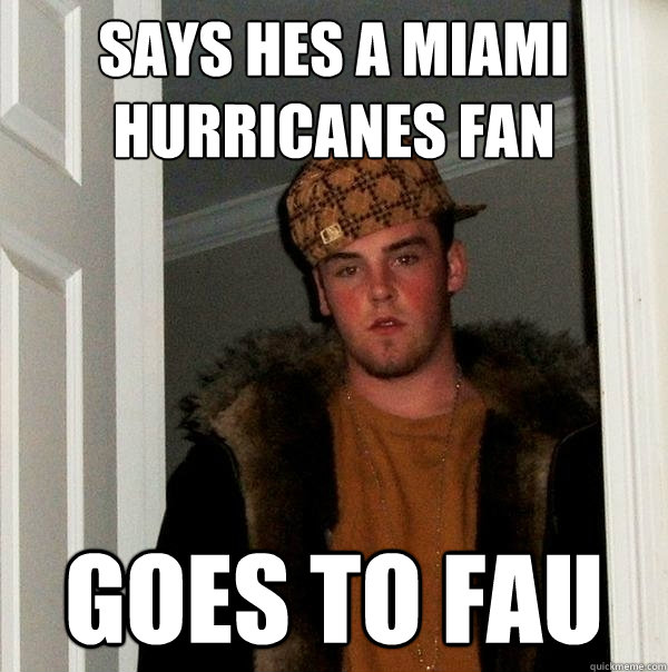 Says hes a Miami hurricanes fan Goes to FAU  Scumbag Steve