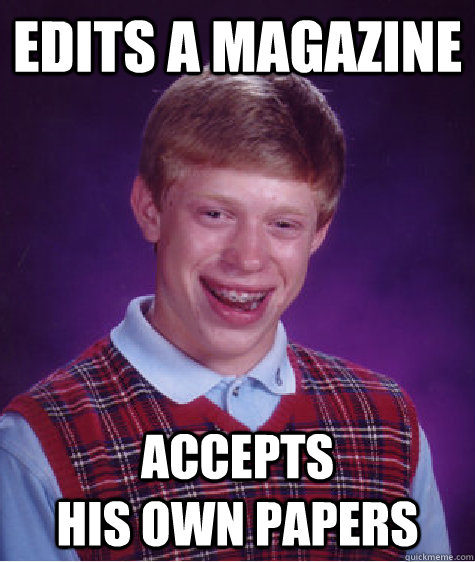 Edits a magazine Accepts                       his own papers  Bad Luck Brian