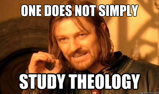 One Does Not Simply study theology - One Does Not Simply study theology  Boromir