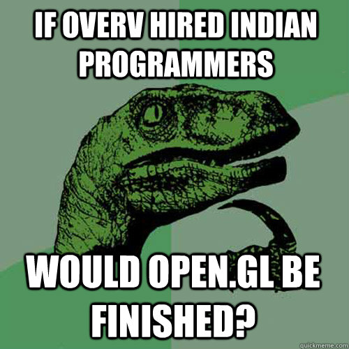 If Overv hired indian programmers Would open.gl be finished?  Philosoraptor