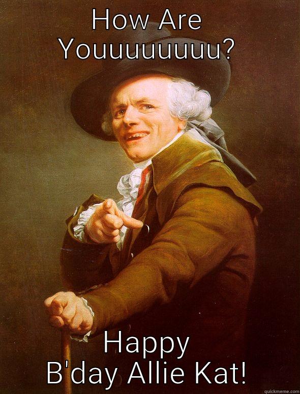 HOW ARE YOUUUUUUUU? HAPPY B'DAY ALLIE KAT! Joseph Ducreux