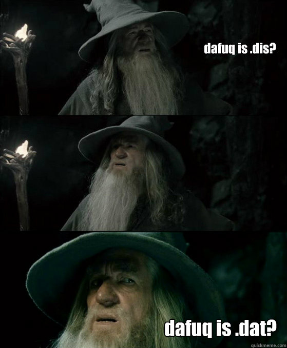 dafuq is .dis? dafuq is .dat?  Confused Gandalf