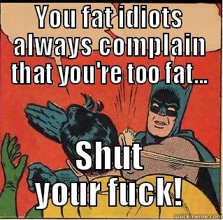 Vinuth bitchin on fb - YOU FAT IDIOTS ALWAYS COMPLAIN THAT YOU'RE TOO FAT... SHUT YOUR FUCK! Slappin Batman