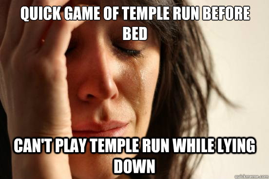 quick game of temple run before bed can't play temple run while lying down  First World Problems