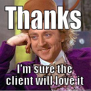 the client will love it - THANKS I'M SURE THE CLIENT WILL LOVE IT Creepy Wonka